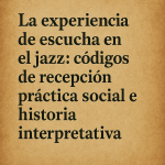 La experiencia de escucha en el jazz: códigos de recepción, práctica social e historia interpretativa
