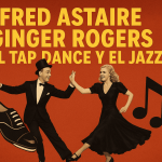 Fred Astaire, Ginger Rogers, el tap dance y el jazz