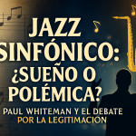 Paul Whiteman y el sueño del “jazz sinfónico”: entre la legitimación y la polémica