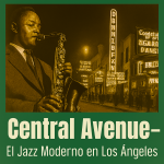 Central Avenue: el jazz moderno en Los Ángeles